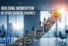 Building Momentum in Your Career Journey - Post Thumbnail
