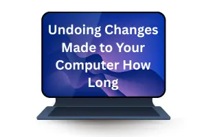Undoing Changes Made to Your Computer How Long